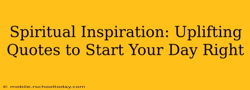 Spiritual Inspiration: Uplifting Quotes to Start Your Day Right