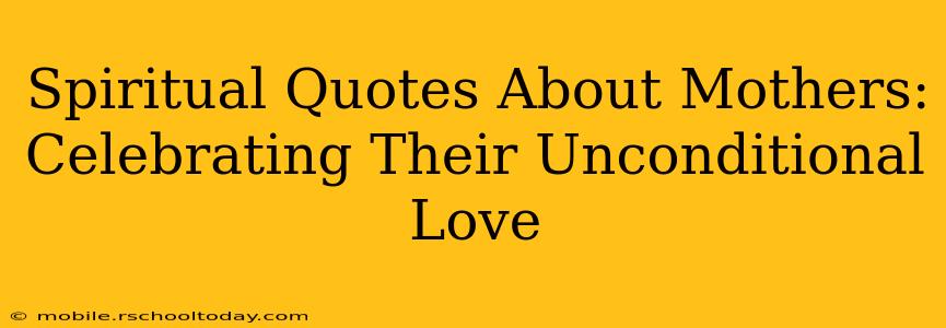 Spiritual Quotes About Mothers: Celebrating Their Unconditional Love