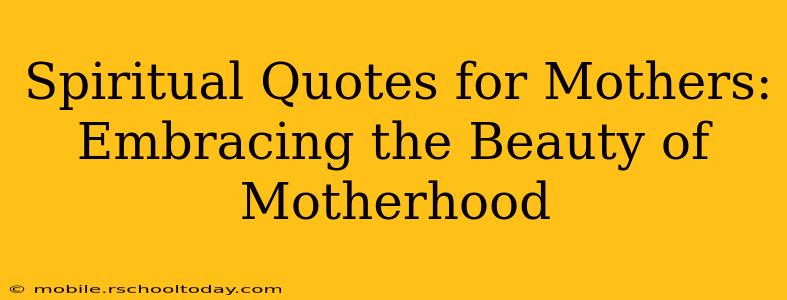 Spiritual Quotes for Mothers: Embracing the Beauty of Motherhood