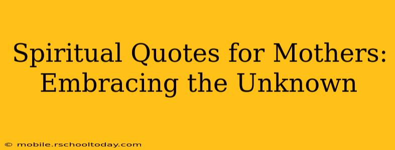 Spiritual Quotes for Mothers: Embracing the Unknown
