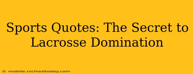 Sports Quotes: The Secret to Lacrosse Domination