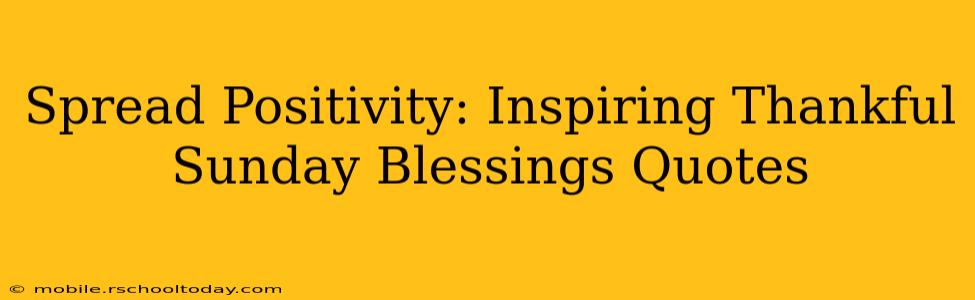 Spread Positivity: Inspiring Thankful Sunday Blessings Quotes