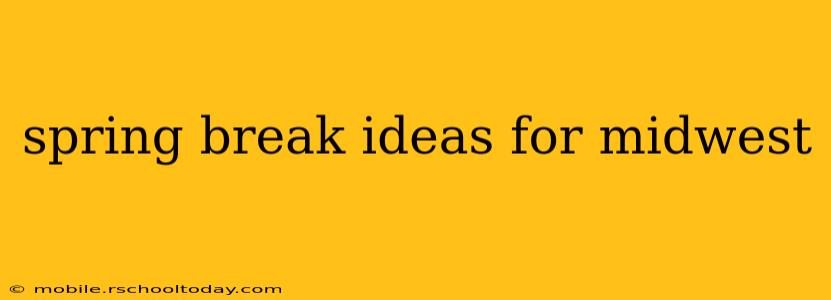 spring break ideas for midwest