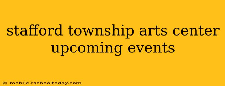 stafford township arts center upcoming events