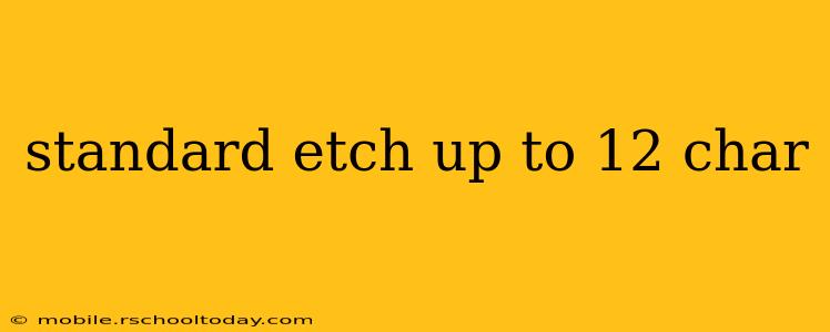 standard etch up to 12 char