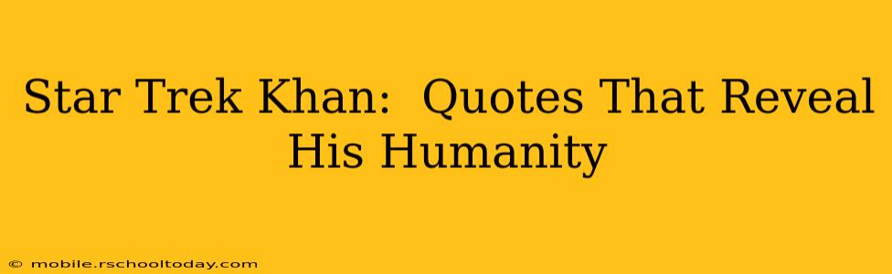 Star Trek Khan:  Quotes That Reveal His Humanity
