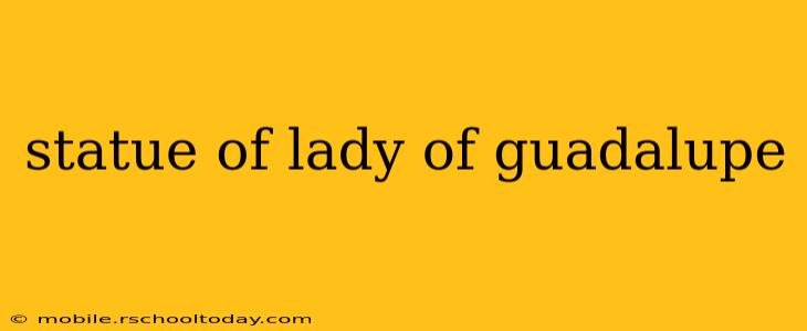 statue of lady of guadalupe