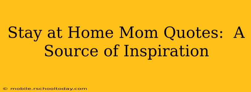 Stay at Home Mom Quotes:  A Source of Inspiration