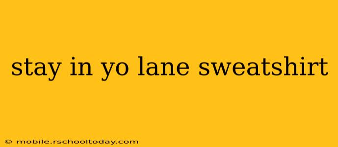 stay in yo lane sweatshirt