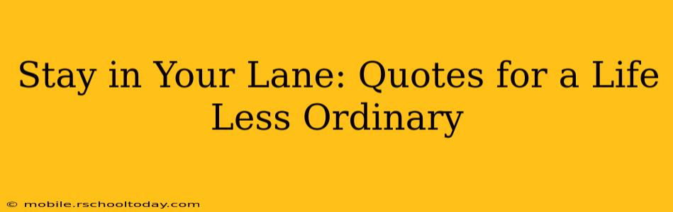 Stay in Your Lane: Quotes for a Life Less Ordinary