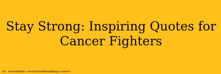 Stay Strong: Inspiring Quotes for Cancer Fighters