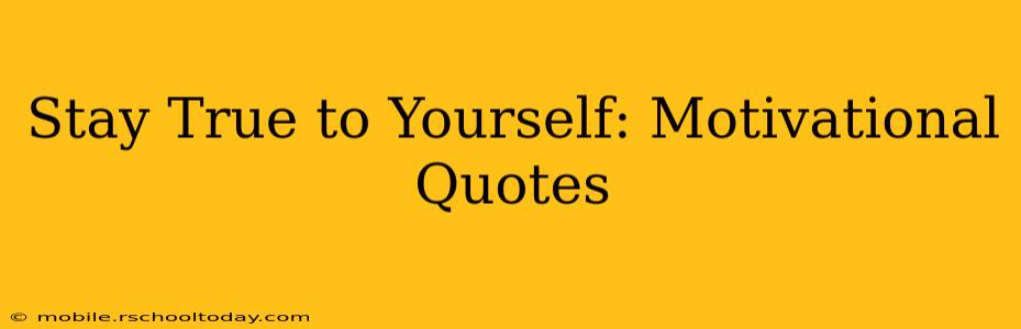 Stay True to Yourself: Motivational Quotes