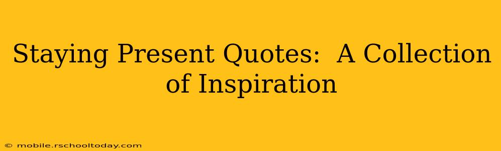 Staying Present Quotes:  A Collection of Inspiration