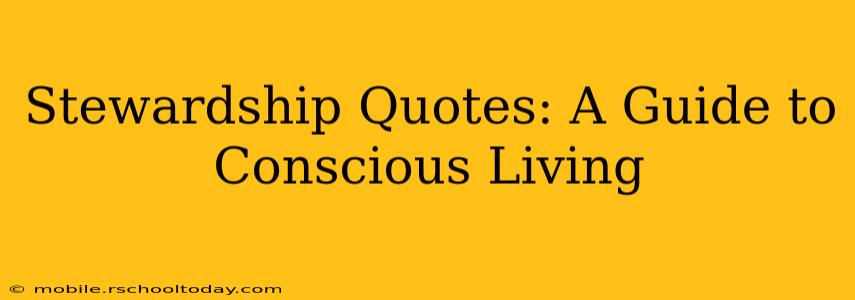 Stewardship Quotes: A Guide to Conscious Living