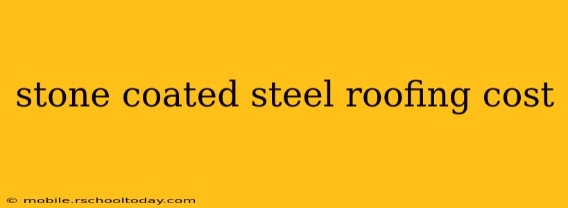 stone coated steel roofing cost