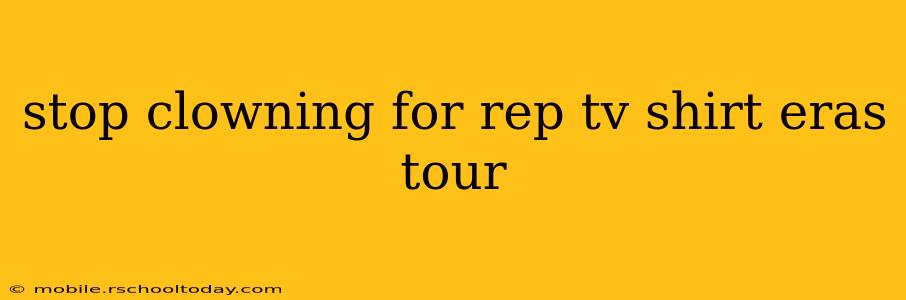 stop clowning for rep tv shirt eras tour