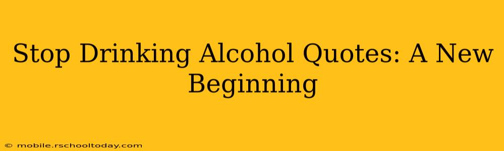 Stop Drinking Alcohol Quotes: A New Beginning
