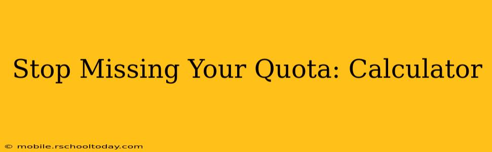 Stop Missing Your Quota: Calculator