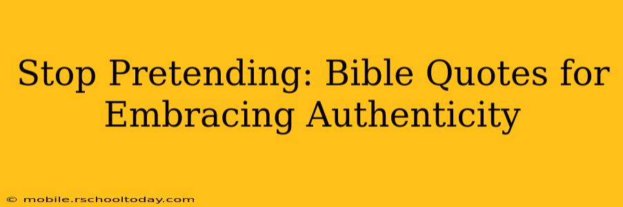 Stop Pretending: Bible Quotes for Embracing Authenticity