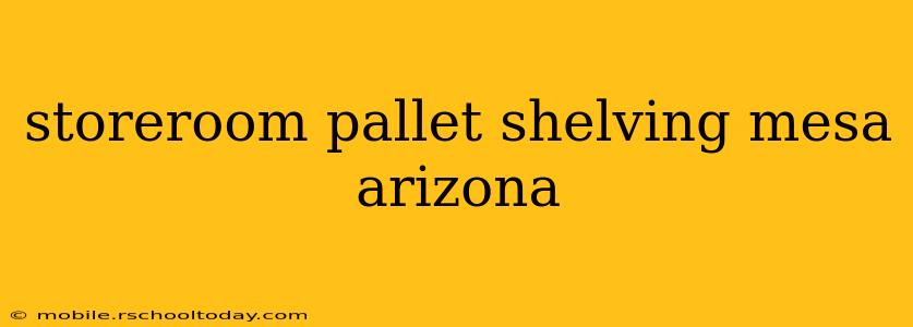 storeroom pallet shelving mesa arizona