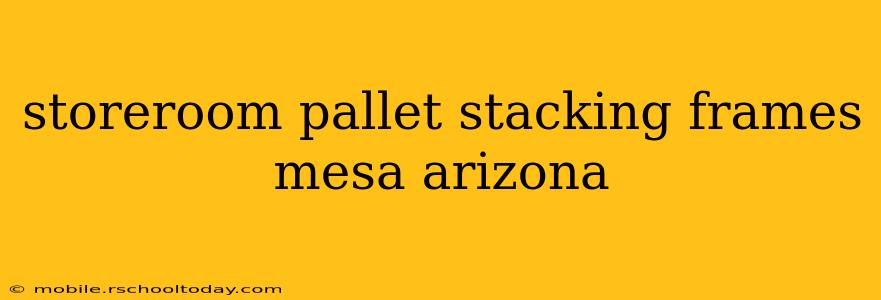 storeroom pallet stacking frames mesa arizona