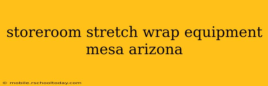 storeroom stretch wrap equipment mesa arizona
