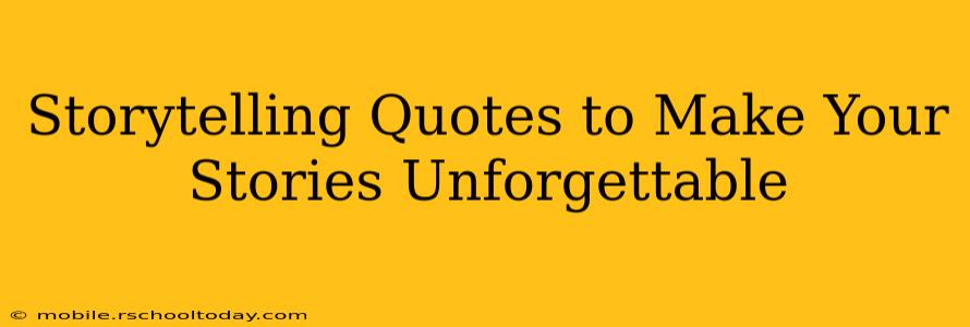 Storytelling Quotes to Make Your Stories Unforgettable