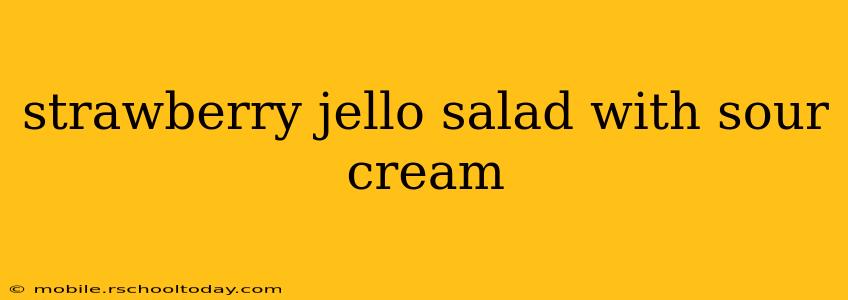 strawberry jello salad with sour cream