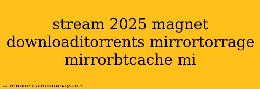 stream 2025 magnet downloaditorrents mirrortorrage mirrorbtcache mi