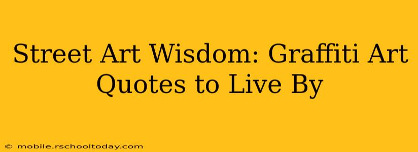 Street Art Wisdom: Graffiti Art Quotes to Live By