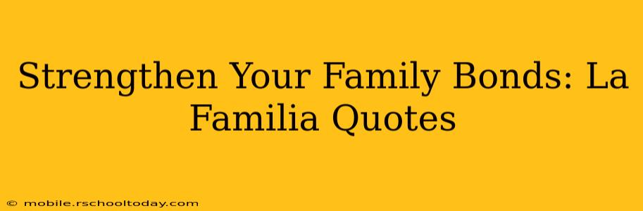 Strengthen Your Family Bonds: La Familia Quotes
