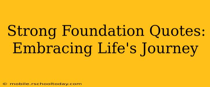 Strong Foundation Quotes: Embracing Life's Journey