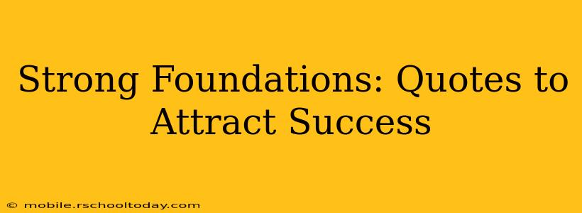 Strong Foundations: Quotes to Attract Success