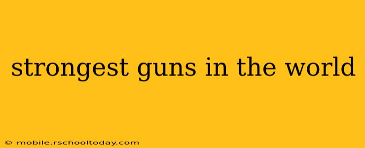 strongest guns in the world