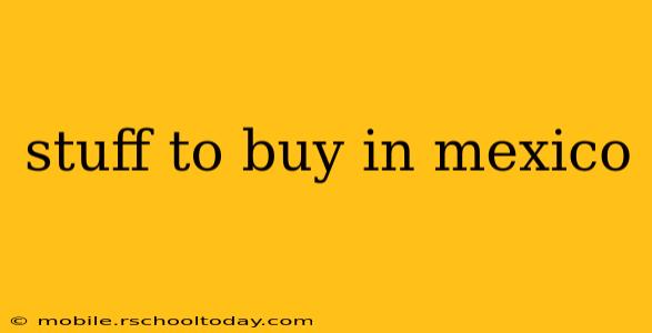 stuff to buy in mexico