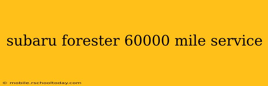 subaru forester 60000 mile service