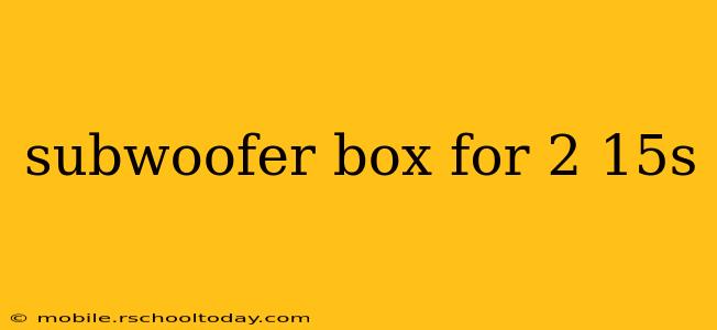 subwoofer box for 2 15s