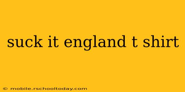suck it england t shirt suck it england t shirt