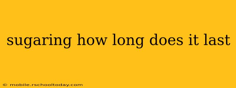 sugaring how long does it last