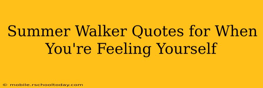 Summer Walker Quotes for When You're Feeling Yourself