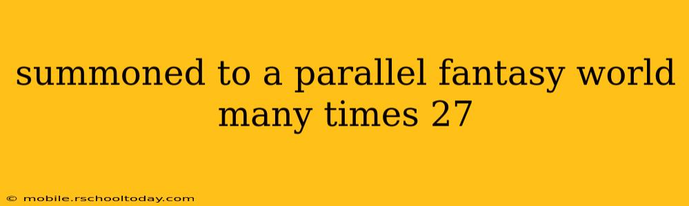 summoned to a parallel fantasy world many times 27