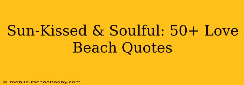 Sun-Kissed & Soulful: 50+ Love Beach Quotes