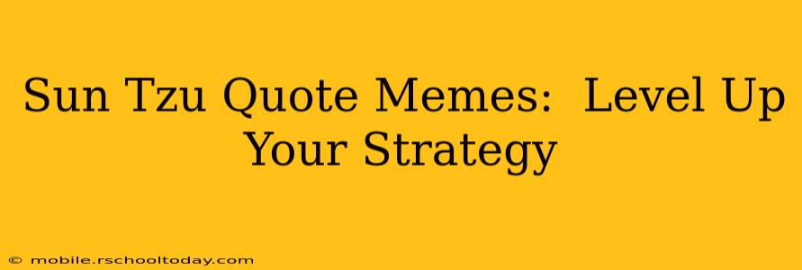 Sun Tzu Quote Memes:  Level Up Your Strategy