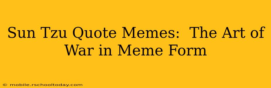 Sun Tzu Quote Memes:  The Art of War in Meme Form