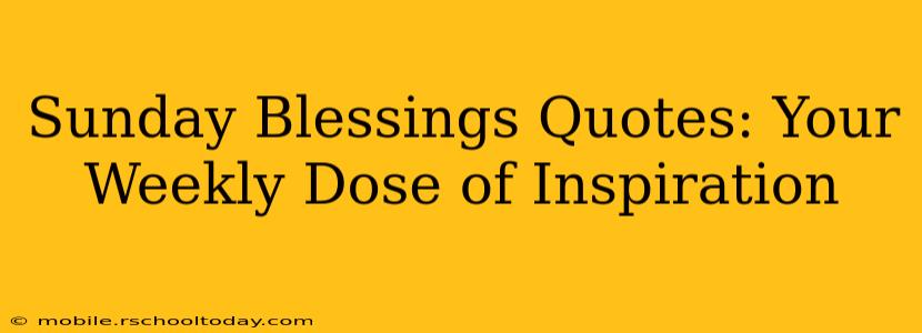 Sunday Blessings Quotes: Your Weekly Dose of Inspiration