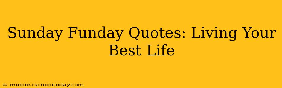 Sunday Funday Quotes: Living Your Best Life
