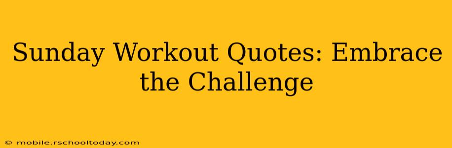Sunday Workout Quotes: Embrace the Challenge