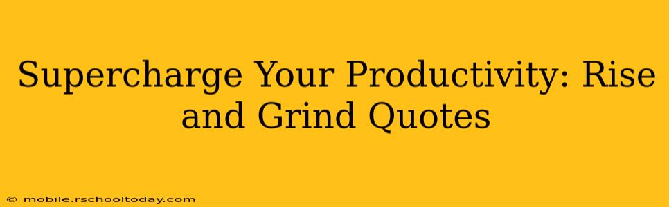 Supercharge Your Productivity: Rise and Grind Quotes
