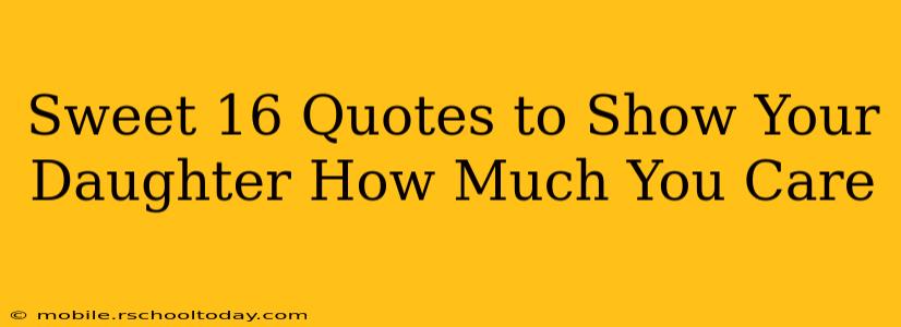 Sweet 16 Quotes to Show Your Daughter How Much You Care