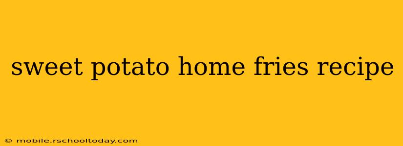 sweet potato home fries recipe